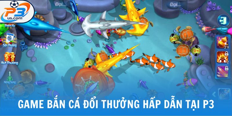 Bắn Cá Đổi Thưởng - Chinh Phục Top Game Nổi Bật 2025 5 Một số game bắn cá đổi thưởng hấp dẫn tại P3