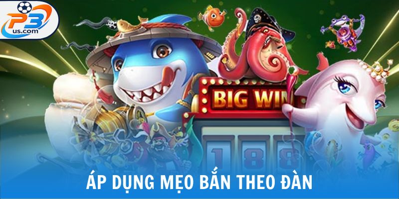 Bắn Cá Nổ Hũ - Giải Trí Kiếm Tiền Không Giới Hạn Tại P3 6 Áp dụng mẹo bắn theo đàn