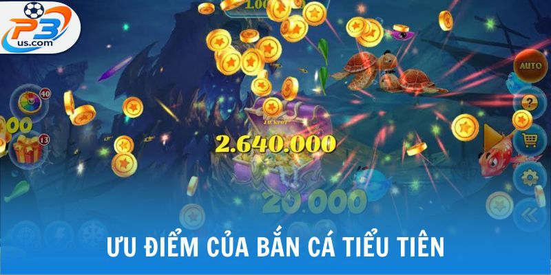 Ưu điểm của bắn cá tiểu tiên