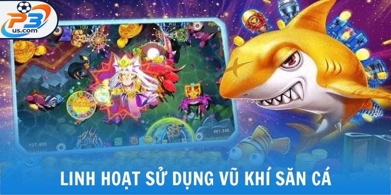 Bắn Cá Vàng - Siêu Phẩm Đổi Thưởng Hàng Đầu Cho Game Thủ 6 Linh hoạt sử dụng vũ khí săn cá