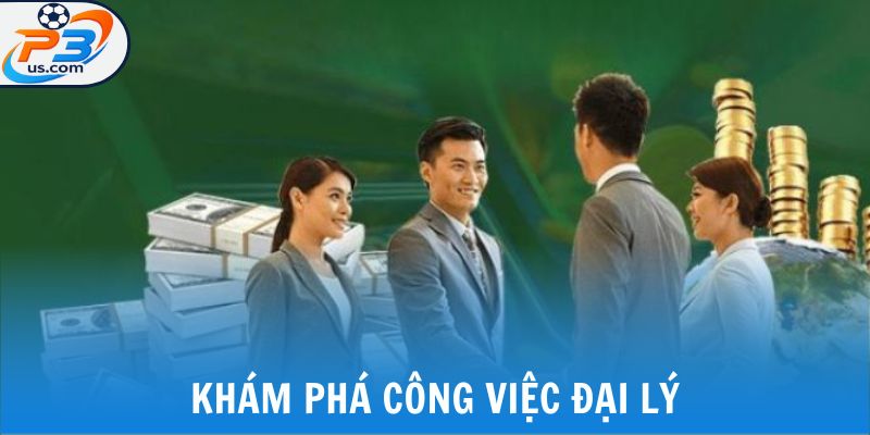 Đại Lý P3 1 Khám phá công việc đại lý