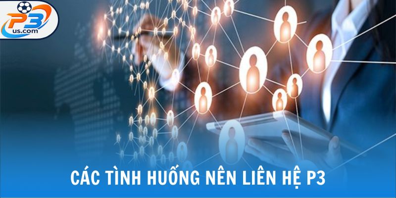 Các tình huống nên liên hệ P3