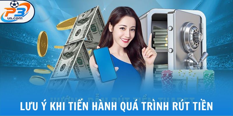 Rút Tiền P3 - Rút Thưởng An Toàn, Nhanh Chóng Chỉ 3 Bước 6 Lưu ý khi tiến hành quá trình rút tiền