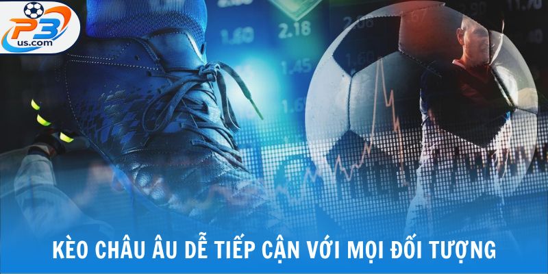 Kèo châu Âu dễ tiếp cận với mọi đối tượng